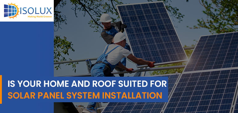 is your home and roof suited for solar panel system installation