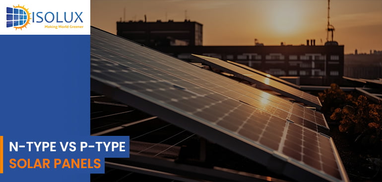 N-Type vs P-Type Solar Panels